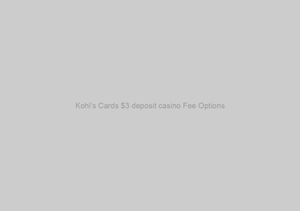Kohl’s Cards $3 deposit casino Fee Options